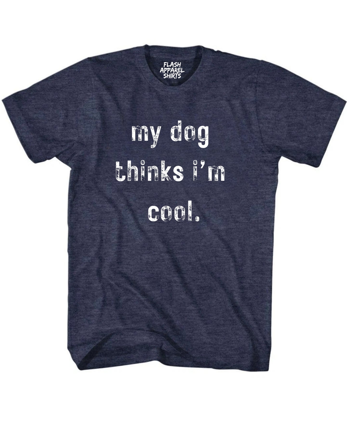 My Dog Thinks Im Cool Shirt Novelty T Shirt Funny Graphic Tee Gift Sarcastic Humor Puppy
