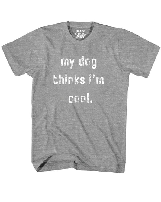 My Dog Thinks Im Cool Shirt Novelty T Shirt Funny Graphic Tee Gift Sarcastic Humor Puppy