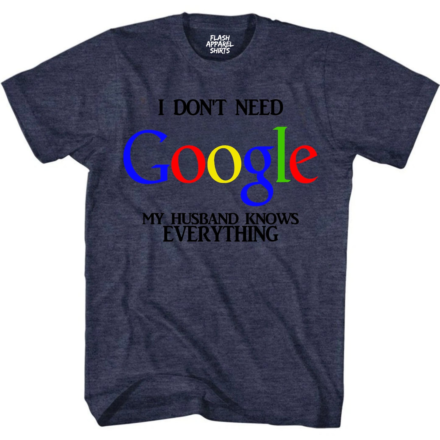 Funny Shirt I Don't Need Google My Husband Knows Everything Wife Bachelorette Shirt Mother's Day T-Shirt Gift S to 5XL