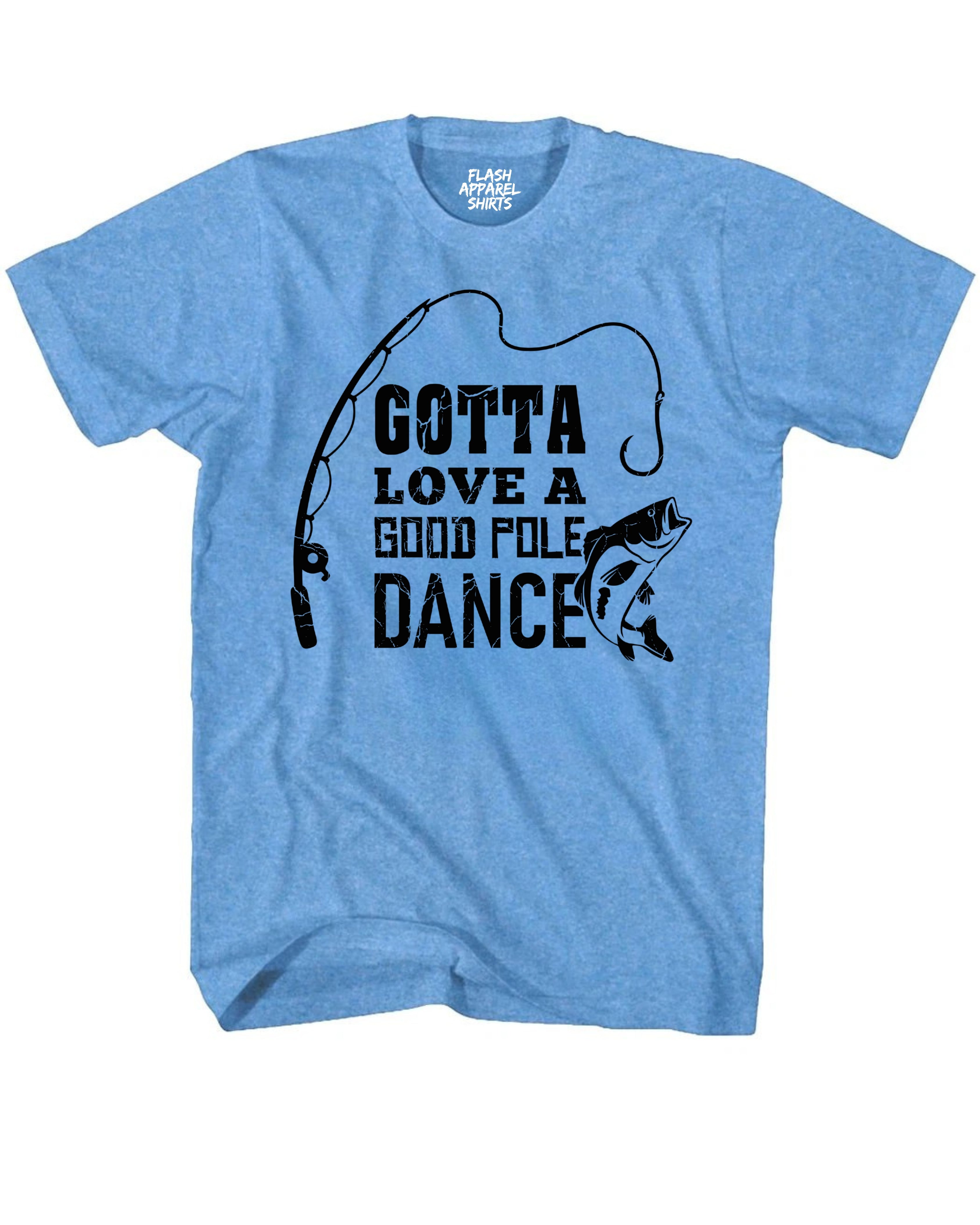 Gotta Love a Good Pole Dance Shirt Funny Fishing Men Humor Fisherman T-Shirt Fishing T Shirt Novelty Gift Fathers Day Tee
