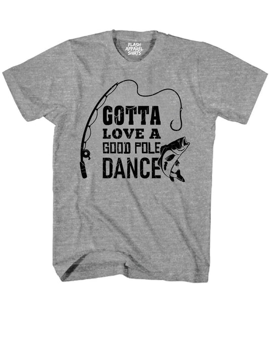 Gotta Love a Good Pole Dance Shirt Funny Fishing Men Humor Fisherman T-Shirt Fishing T Shirt Novelty Gift Fathers Day Tee