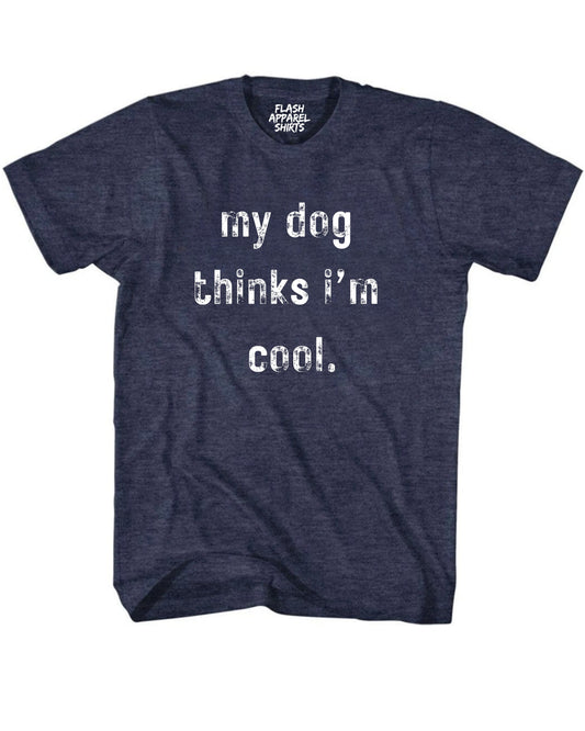 My Dog Thinks Im Cool Shirt Novelty T Shirt Funny Graphic Tee Gift Sarcastic Humor Puppy