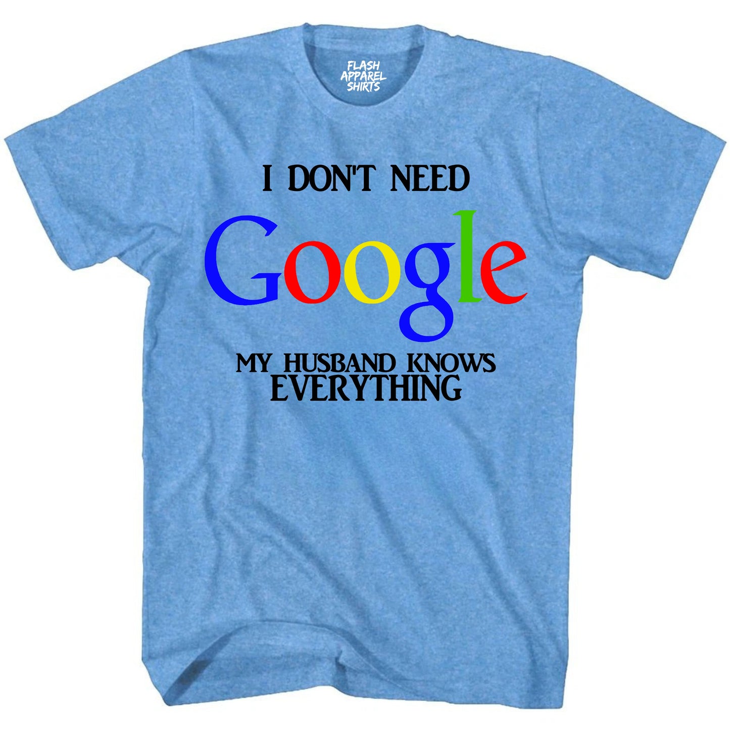 Funny Shirt I Don't Need Google My Husband Knows Everything Wife Bachelorette Shirt Mother's Day T-Shirt Gift S to 5XL