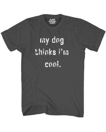 My Dog Thinks Im Cool Shirt Novelty T Shirt Funny Graphic Tee Gift Sarcastic Humor Puppy