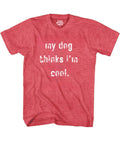 My Dog Thinks Im Cool Shirt Novelty T Shirt Funny Graphic Tee Gift Sarcastic Humor Puppy