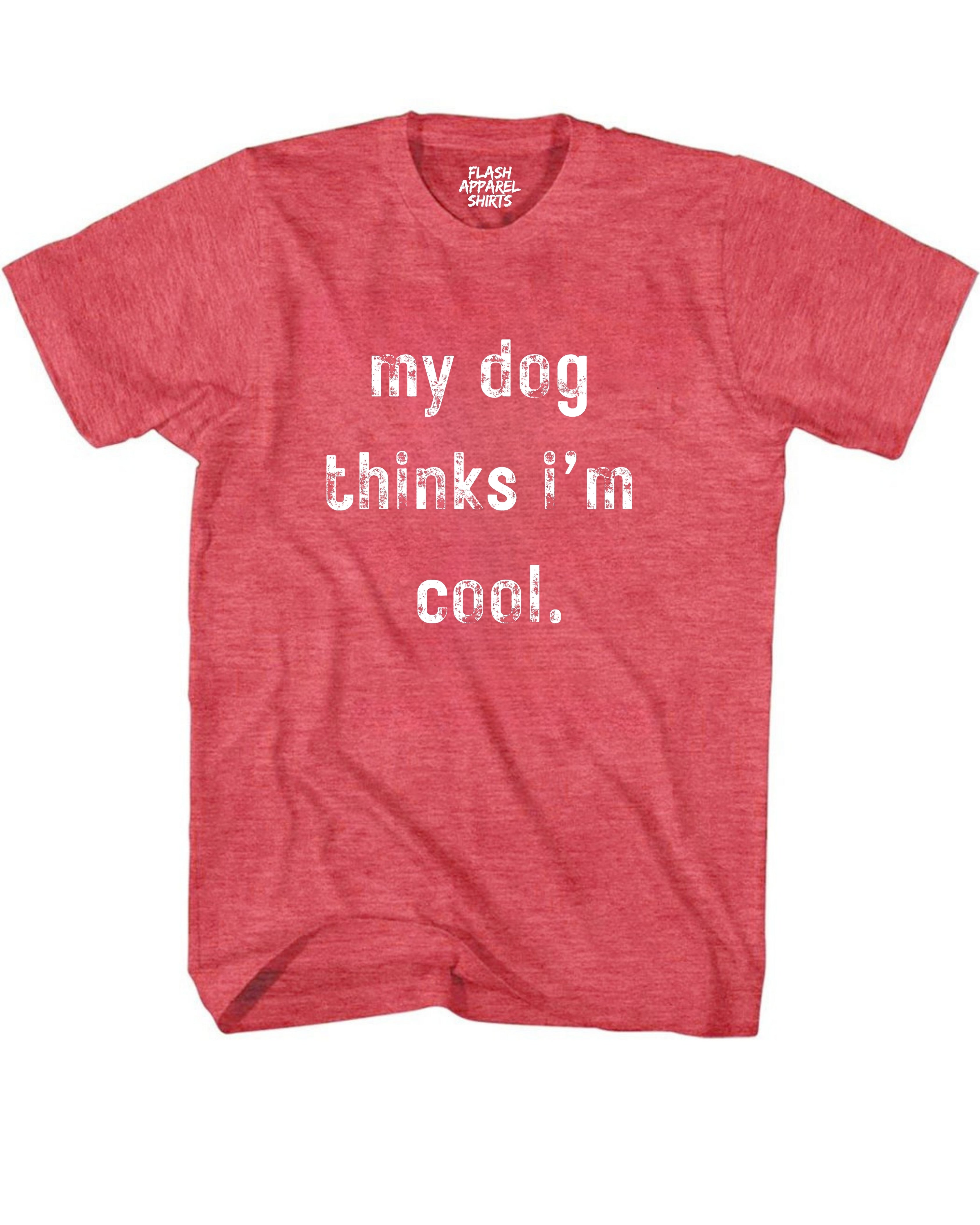My Dog Thinks Im Cool Shirt Novelty T Shirt Funny Graphic Tee Gift Sarcastic Humor Puppy
