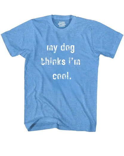 My Dog Thinks Im Cool Shirt Novelty T Shirt Funny Graphic Tee Gift Sarcastic Humor Puppy